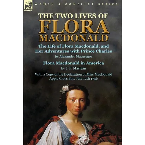 The Two Lives of Flora MacDonald: The Life of Flora Macdonald, and Her Adventures with Prince Charles by Alexander Macgregor & Flora Macdonald in Amer - Hardcover