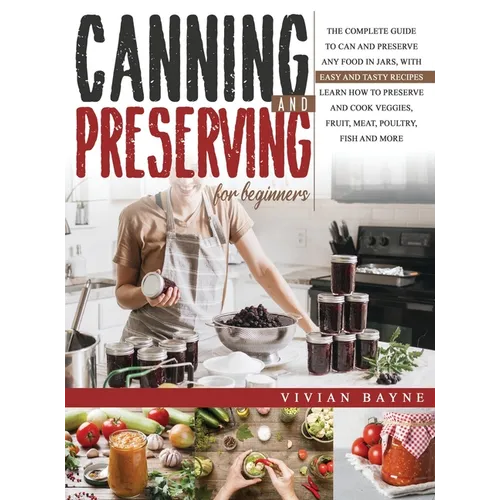 Canning and Preserving for Beginners: The Complete Guide to Can and Preserve any Food in Jars, with Easy and Tasty Recipes. Learn how to Preserve and - Hardcover