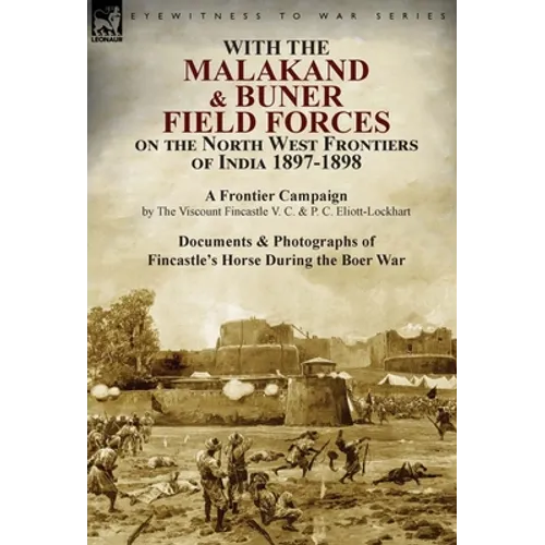 With the Malakand & Buner Field Forces on the North West Frontiers of India 1897-1898: A Frontier Campaign by The Viscount Fincastle V. C. & P. C. Eli - Hardcover
