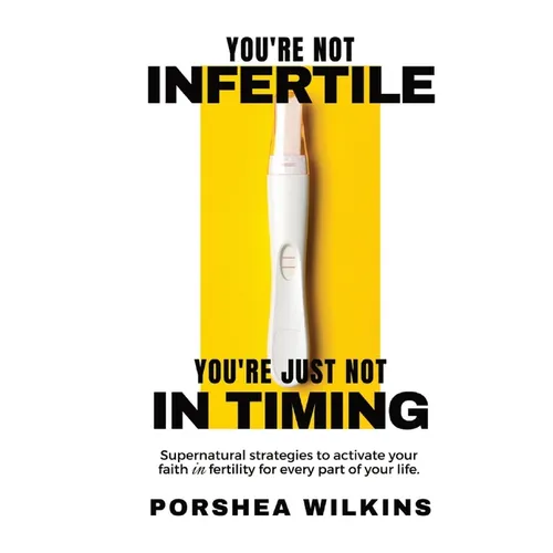 You're Not Infertile. You're Just Not in Timing.: Super Natural Strategies to Activate Your Faith in Fertility for Every Area of Your Life. - Paperback