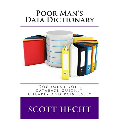 Poor Man's Data Dictionary: Document your database quickly, cheaply and painlessly - Paperback