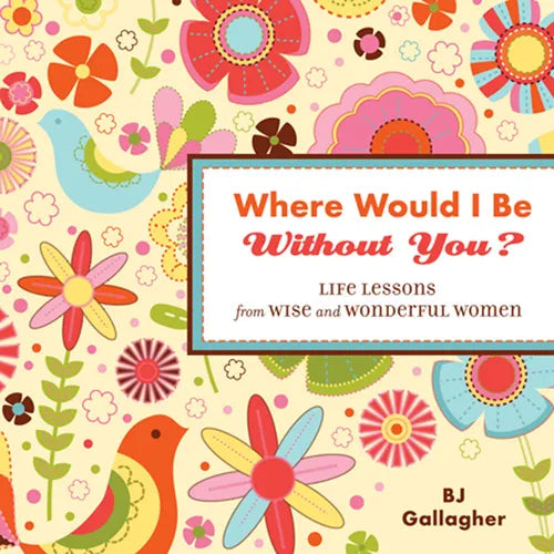 Where Would I Be Without You?: Life Lessons from Wise and Wonderful Women (Friendshp Gift, for Fans of Badass Affirmations, or Good Days Start with Gr - Hardcover