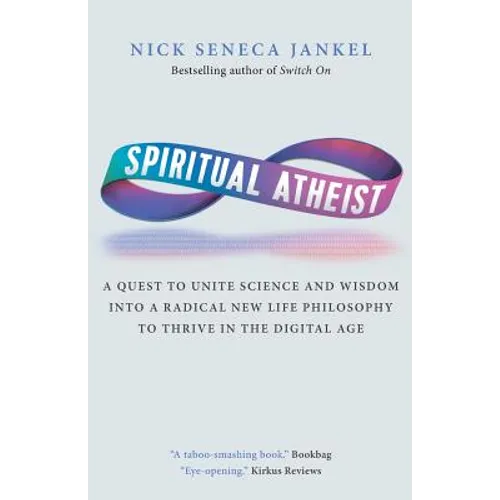 Spiritual Atheist: A Quest To Unite Science And Wisdom Into A Radical New Life Philosophy to Thrive In The Digital Age - Paperback