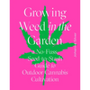 Growing Weed in the Garden: A No-Fuss, Seed-To-Stash Guide to Outdoor Cannabis Cultivation - Hardcover
