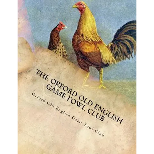 The Orford Old English Game Fowl Club: Club Rules, Colours and Standard of Perfection for Old English Game Fowl - Paperback