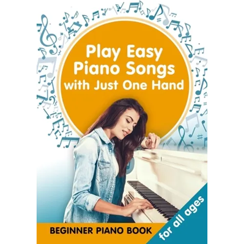 Play Easy Piano Songs with just One Hand: Beginner Piano Book for all Ages - Paperback