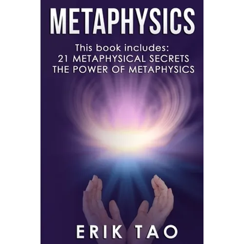 Metaphysics: 2 Manuscripts - 21 METAPHYSICAL SECRETS: Life Changing Truths For Unconventional Thinkers (Including 9 Do-It-Yourself Energy Experiments) - Paperback