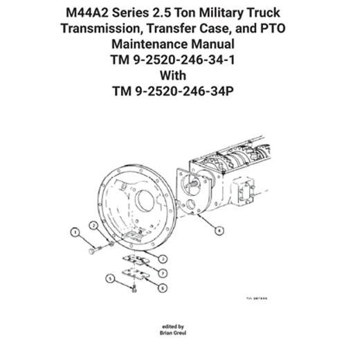 M44A2 Series 2.5 Ton Military Truck Transmission, Transfer Case, and PTO Maintenance Manual TM 9-2520-246-34-1 With TM 9-2520-246-34P - Paperback