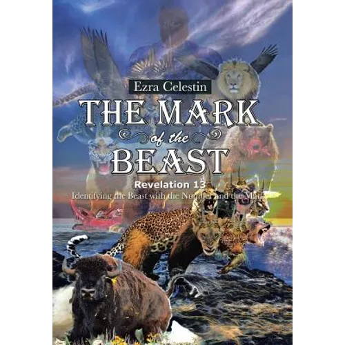 The Mark of the Beast Revelation 13: Identifying the Beast with the Number and the Mark - Hardcover