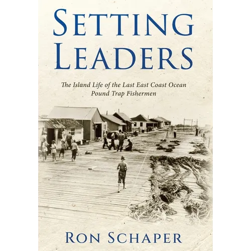 Setting Leaders: The Island Life of the Last East Coast Ocean Pound Trap Fishermen - Hardcover