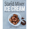 My Stand Mixer Ice Cream Maker Attachment Cookbook: 100 Deliciously Simple Homemade Recipes Using Your 2 Quart Stand Mixer Attachment for Frozen Fun - Paperback