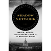 Shadow Network: Media, Money, and the Secret Hub of the Radical Right - Hardcover