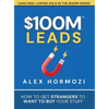 $100M Leads: How to Get Strangers To Want To Buy Your Stuff - Hardcover