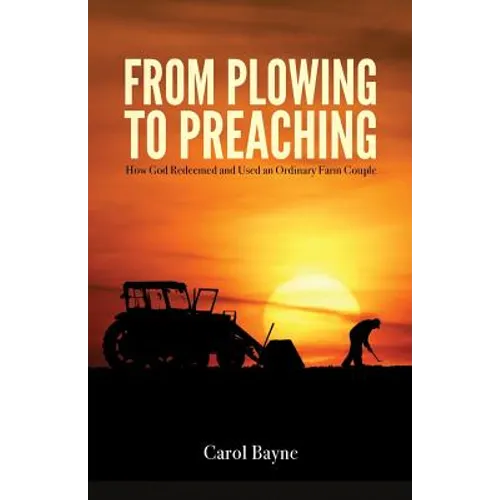 From Plowing to Preaching: How God Redeemed and Used an Ordinary Farm Couple - Paperback