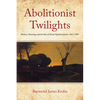 Abolitionist Twilights: History, Meaning, and the Fate of Racial Egalitarianism, 1865-1909 - Paperback