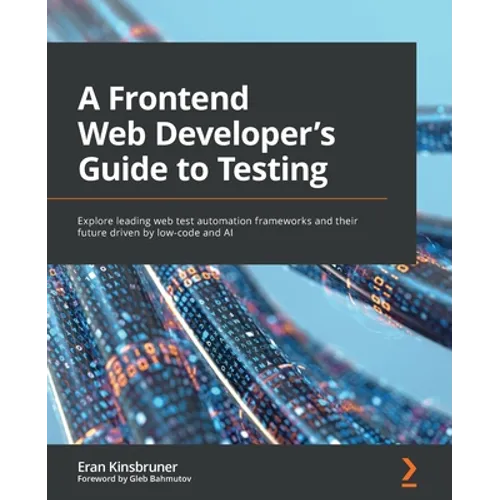 A Frontend Web Developer's Guide to Testing: Explore leading web test automation frameworks and their future driven by low-code and AI - Paperback