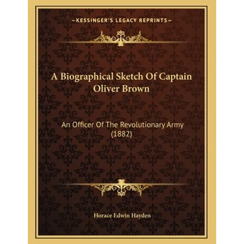 A Biographical Sketch Of Captain Oliver Brown: An Officer Of The Revolutionary Army (1882) - Paperback