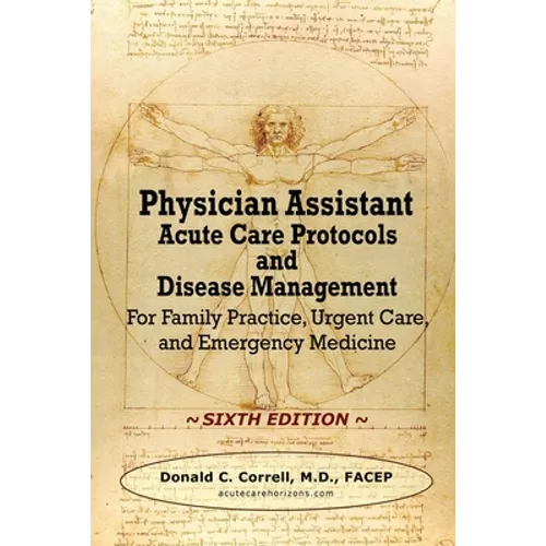 Physician Assistant Acute Care Protocols and Disease Management - SIXTH EDITION: For Family Practice, Urgent Care, and Emergency Medicine - Paperback