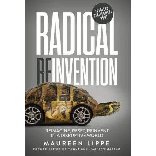 Radical Reinvention: Reimagine, Reset, Reinvent in a Disruptive World: Reimagine, Reset, Reinvent in a - Hardcover