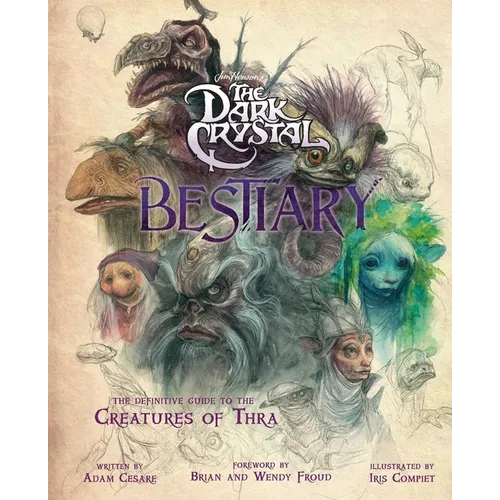 The Dark Crystal Bestiary: The Definitive Guide to the Creatures of Thra (the Dark Crystal: Age of Resistance, the Dark Crystal Book, Fantasy Art Book - Hardcover