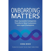 Onboarding Matters: How Successful Companies Transform New Customers Into Loyal Champions - Paperback