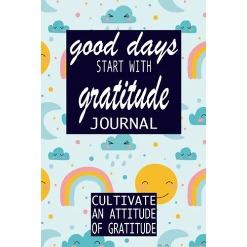 Good Days Start With Gratitude: Practice gratitude and Daily Reflection - 1 Year/ 52 Weeks of Mindful Thankfulness with Gratitude and Motivational quo - Paperback
