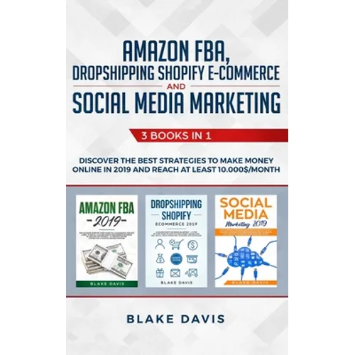 Amazon FBA, Dropshipping Shopify E-commerce and Social Media Marketing: 3 Books in 1 - Discover the Best Strategies to Make Money Online in 2019 and R - Paperback