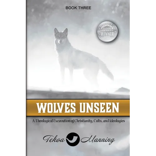 Wolves Unseen: A Theological Excavation of Christianity, Cults, and Ideologies - Paperback