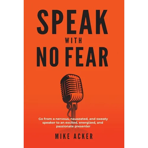 Speak With No Fear: Go from a nervous, nauseated, and sweaty speaker to an excited, energized, and passionate presenter - Hardcover