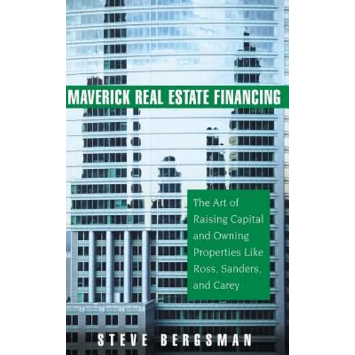 Maverick Real Estate Financing: The Art of Raising Capital and Owning Properties Like Ross, Sanders and Carey - Hardcover