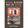 Where Wisdom May Be Found: The Eternal Purpose of Christian Higher Education - Paperback