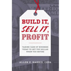 Build It, Sell It, Profit: Taking Care of Business Today to Get Top Dollar When You Retire - Hardcover