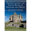 Understanding the Castle Ruins of England and Wales: How to Interpret the History and Meaning of Masonry and Earthworks - Paperback