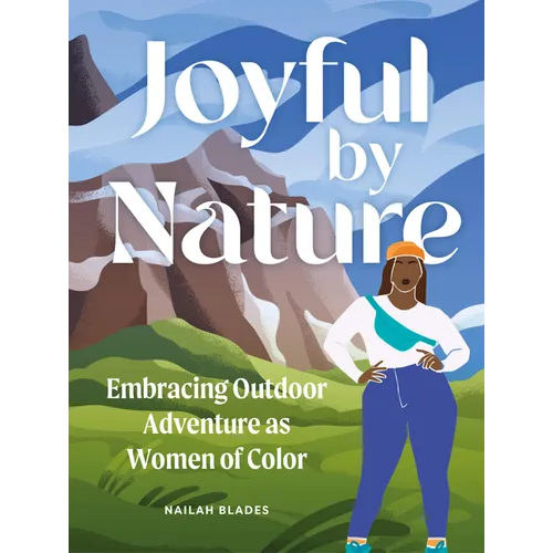 Joyful by Nature: Embracing Outdoor Adventure as Women of Color - Hardcover