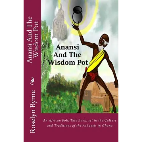 Anansi And The Wisdom Pot: An African Folk Tale Book, set in the Culture and Traditions of the Ashantis in Ghana - Paperback