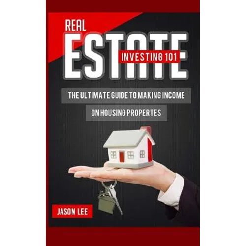 Real Estate Investing 101: The Ultimate Guide to Making Income on Housing Properties - Paperback