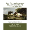 Dr. David Roberts Practical Home Veterinarian: The Care and Treatment of Diseases of Cattle, Horses, Swine, Sheep and PoultryDr. David Roberts Practic - Paperback