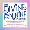 The Divine Feminine Journal: Inspiring Prompts and Practices to Reconnect to the Wisdom, Power, and Energy Within - Paperback