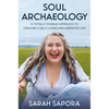 Soul Archaeology: A (Totally Doable) Approach to Creating a Self-Loving and Liberated Life - Paperback