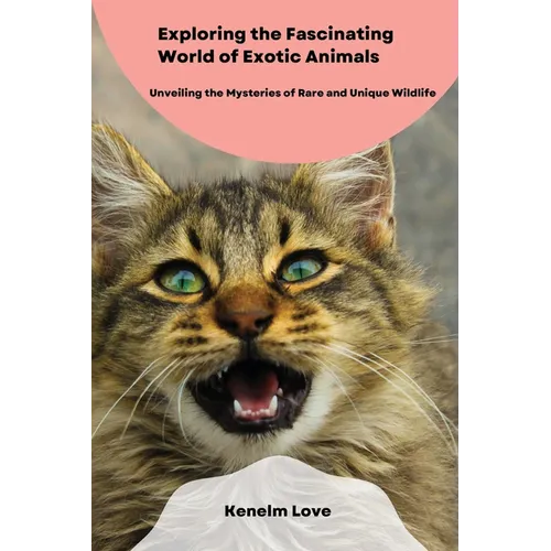 Exploring the Fascinating World of Exotic Animals: Unveiling the Mysteries of Rare and Unique Wildlife - Paperback
