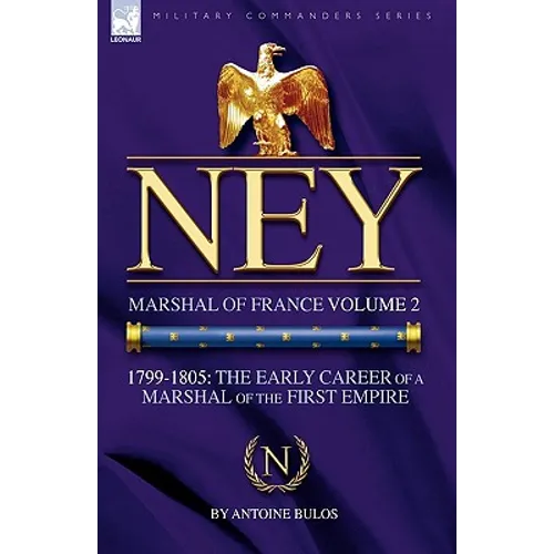 Ney: Marshal of France Volume 2-1799-1805: the Early Career of a Marshal of the First Empire - Paperback