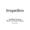 Irregardless: And Other Grammar Error's Too Irritate And Annoy - Paperback