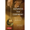 The Japanese Tea Ceremony: Cha-No-Yu and the Zen Art of Mindfulness - Paperback
