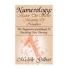 Numerology: Master The Secret Meaning Of Numbers: : The Beginners Guidebook To Decoding Your Destiny - Paperback
