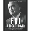 The FBI and J. Edgar Hoover: The History and Legacy of the Federal Bureau of Investigation Under Its First Director - Paperback