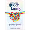 Embracing Queer Family: Learning to Live Authentically in Our Families and Communities - Hardcover