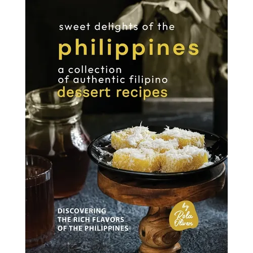Sweet Delights of the Philippines: A Collection of Authentic Filipino Dessert Recipes - Paperback