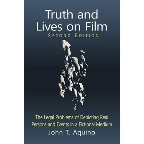Truth and Lives on Film: The Legal Problems of Depicting Real Persons and Events in a Fictional Medium, 2d ed. - Paperback
