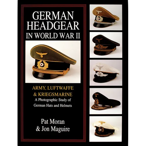 German Headgear in World War II: Army/Luftwaffe/Kriegsmarine: A Photographic Study of German Hats and Helmets - Hardcover