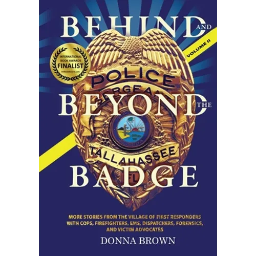 BEHIND AND BEYOND THE BADGE - Volume II: More Stories from the Village of First Responders with Cops, Firefighters, Ems, Dispatchers, Forensics, and V - Hardcover